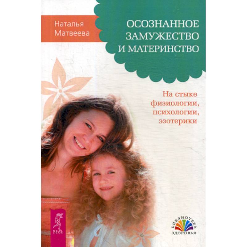 Осознанное замужество и материнство. На стыке физиологии, психологии, эзотерики