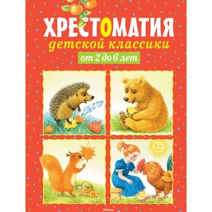 Хрестоматия детской классики. От 2 до 6 лет: стихи, сказки, рассказы, загадки.
