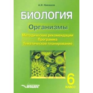Биология. 6 класс. Организмы. Методические рекомендации. Программа. Тематическое планирование Биология. 6 класс. Организмы. Методические рекомендации. Программа. Тематическое планирование