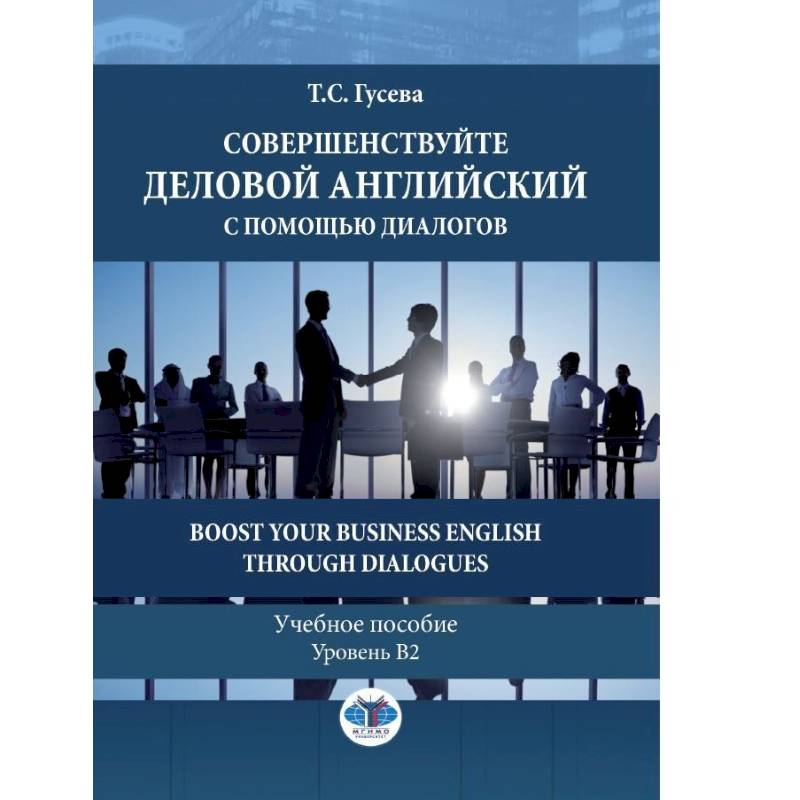 Совершенствуйте деловой английский с помощью диалогов. Boost Your Business English through Dialogues. Учебное пособие. Уровень В2. Совершенствуйте деловой английский с помощью диалогов. Boost Your Business English through Dialogues. Учебное пособие. Уровень В2.