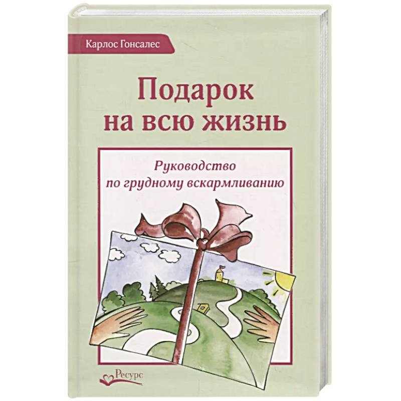 Подарок на всю жизнь. Руководство по грудному вскармливанию Подарок на всю жизнь. Руководство по грудному вскармливанию
