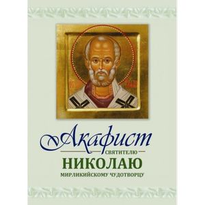 Акафист Николаю святителю Мирликийскому чудотворцу Акафист Николаю святителю Мирликийскому чудотворцу