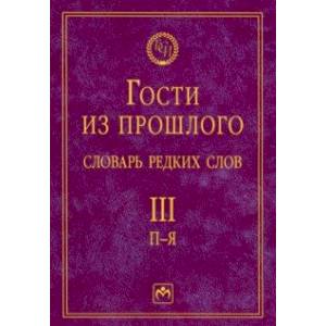 Гости из прошлого. Словарь редких слов. Том 3. П-Я Гости из прошлого. Словарь редких слов. Том 3. П-Я