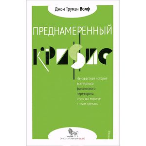 Преднамеренный кризис. Неизвестная история всемирного финансового переворота