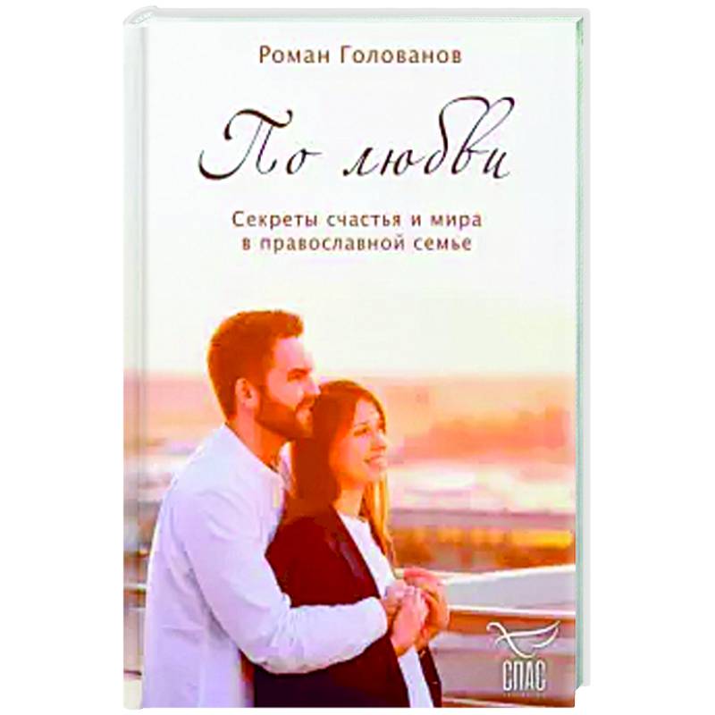 По любви. Секреты счастья и мира в православной семье.
