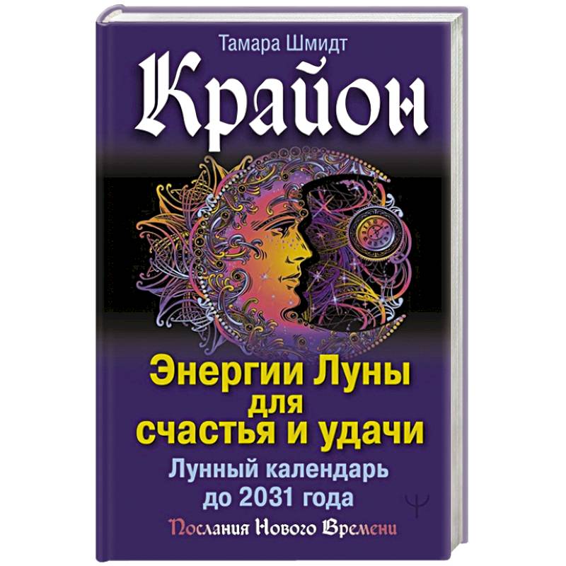 Крайон. Энергии Луны для счастья и удачи. Лунный календарь до 2031 года