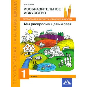 Изобразительное искусство. Мы раскрасим целый свет. 1 класс. Тетрадь для внеурочной деятельности Изобразительное искусство. Мы раскрасим целый свет. 1 класс. Тетрадь для внеурочной деятельности