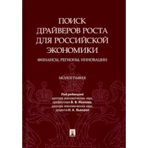 Поиск драйверов роста для российской экономики.Финансы,регионы,инновации.Монография