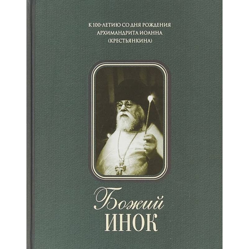 Божий инок. К 100-летию со дня рождения архимандрита Иоанна (Крестьянкина) Божий инок. К 100-летию со дня рождения архимандрита Иоанна (Крестьянкина)