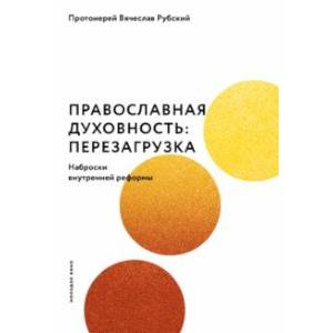Православная духовность. Перезагрузка. Наброски внутренней реформы Православная духовность. Перезагрузка. Наброски внутренней реформы