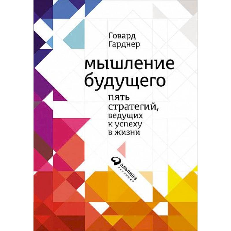 Мышление будущего. Пять видов интеллекта, ведущих к успеху в жизни
