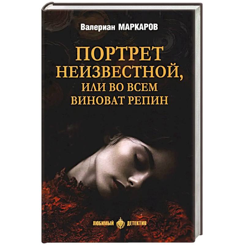 Портрет неизвестной, или Во всем виноват Репин: роман, повести Портрет неизвестной, или Во всем виноват Репин: роман, повести