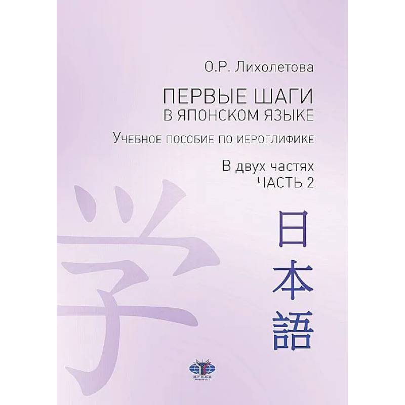 Первые шаги в японском языке. Учебное пособие по иероглифике.В двух частях. Часть 2 Первые шаги в японском языке. Учебное пособие по иероглифике.В двух частях. Часть 2
