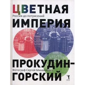 Цветная империя. Россия до потрясений. Фотограф С.М.Прокудин-Горский