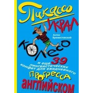Пикассо украл колесо, и еще 39 лингвистических конфет для ежедневного прогресса в английском