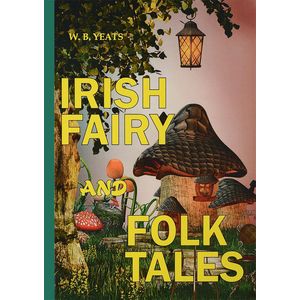 Irish Fairy and Folk Tales Irish Fairy and Folk Tales