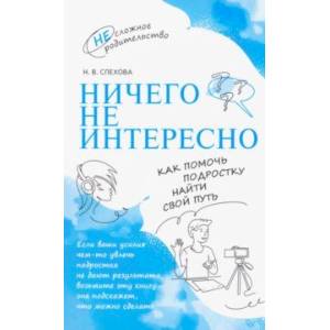 Ничего не интересно. Как помочь подростку найти свой путь Ничего не интересно. Как помочь подростку найти свой путь