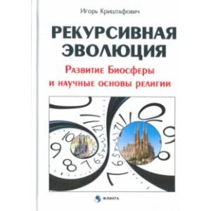 Рекурсивная эволюция. Развитие Биосферы и научные основы религии Рекурсивная эволюция. Развитие Биосферы и научные основы религии