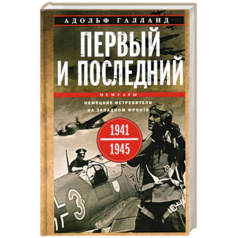 Первый и последний. Немецкие истребители на Западном фронте. 1941-1945 гг