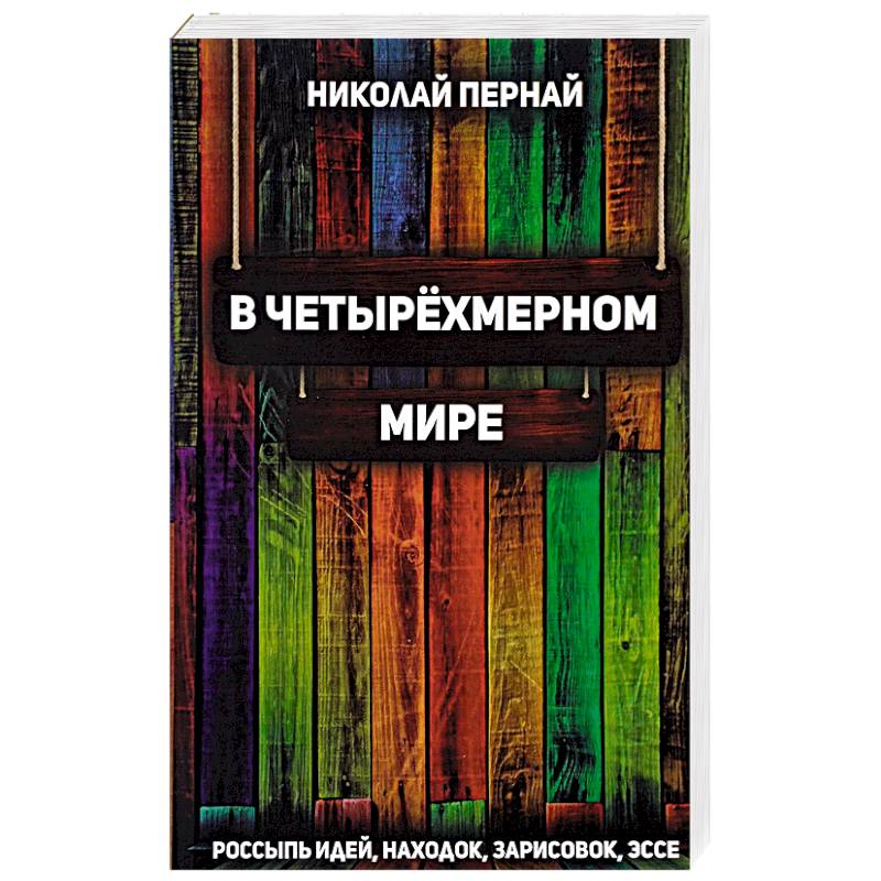 В четырехмерном мире. Россыпь идей, находок, зарисовок, эссе В четырехмерном мире. Россыпь идей, находок, зарисовок, эссе