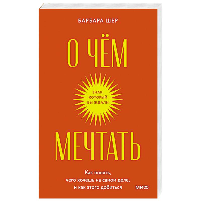 О чем мечтать. Как понять, чего хочешь на самом деле, и как этого добиться. О чем мечтать. Как понять, чего хочешь на самом деле, и как этого добиться.