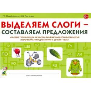 Выделяем слоги – составляем предложения. Игровые тренинги для развития фонематического восприятия и профилактики дисграфии у детей 6–10 лет Выделяем слоги – составляем предложения. Игровые тренинги для развития фонематического восприятия и профилактики дисграфии у детей 6–10 лет