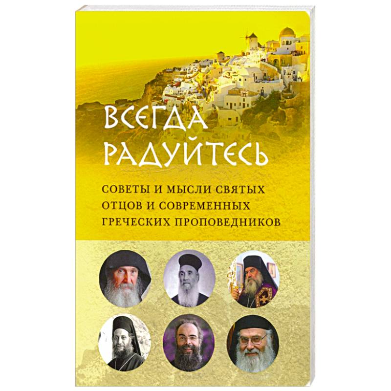 Всегда радуйтесь.Советы и мысли святых отцов и современных греческих проповедников Всегда радуйтесь.Советы и мысли святых отцов и современных греческих проповедников