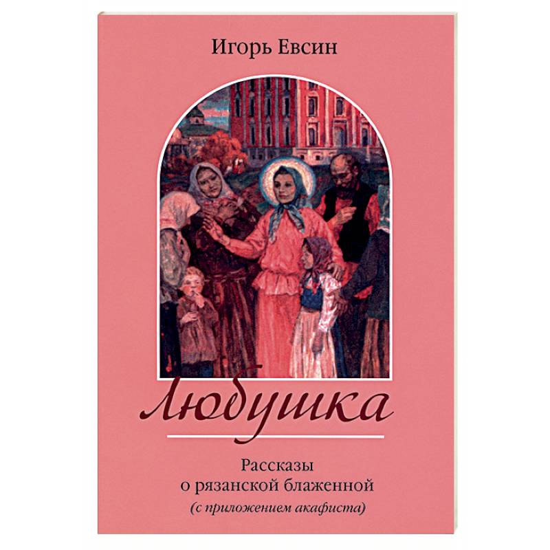 Любушка. Рассказы о рязанской блаженной Любушка. Рассказы о рязанской блаженной