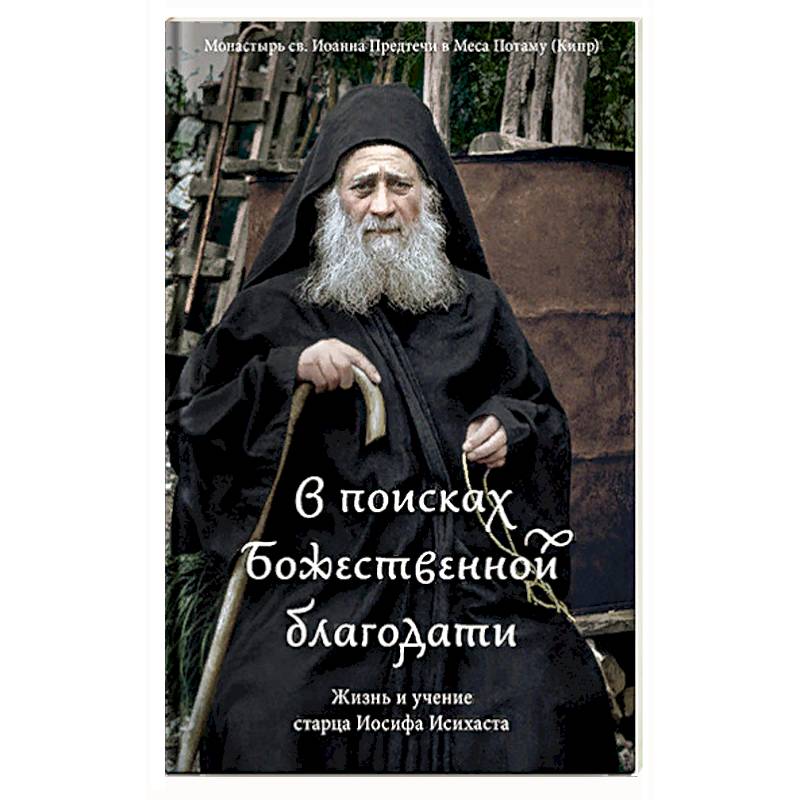 В поисках Божественной благодати. Жизнь и учение старца Иосифа Исихаста В поисках Божественной благодати. Жизнь и учение старца Иосифа Исихаста