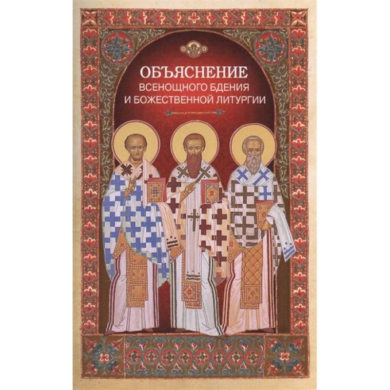 Объяснение всенощного бдения и Божественной литургии Объяснение всенощного бдения и Божественной литургии