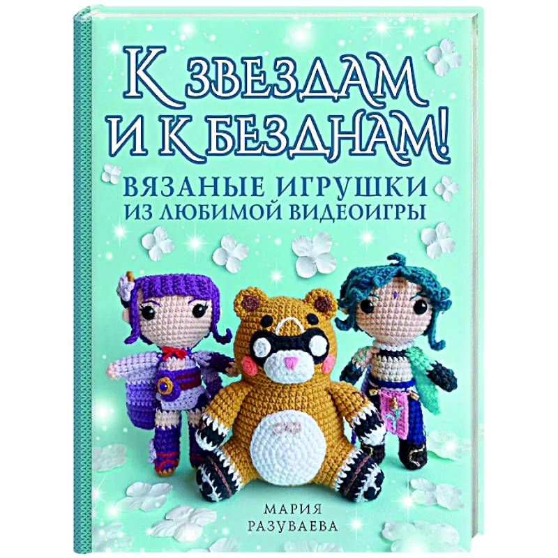 К звездам и к безднам! Вязаные игрушки из любимой видеоигры К звездам и к безднам! Вязаные игрушки из любимой видеоигры