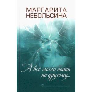 А все могло быть по-другому... Повести, рассказы А все могло быть по-другому... Повести, рассказы