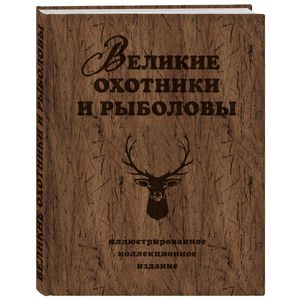 Великие охотники и рыболовы. Иллюстрированное коллекционное издание Великие охотники и рыболовы. Иллюстрированное коллекционное издание