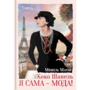 Коко Шанель. Я сама - мода! Коко Шанель. Я сама - мода!