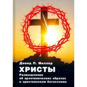 Христы. Размышления об архатипических образах в христианском богословии Христы. Размышления об архатипических образах в христианском богословии