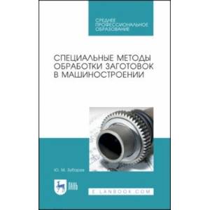 Специальные методы обработки заготовок в машиностроении. Учебное пособие. СПО