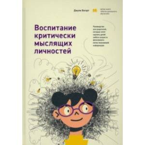 Воспитание критически мыслящих личностей. Руководство для родителей, которые хотят научить детей Воспитание критически мыслящих личностей. Руководство для родителей, которые хотят научить детей