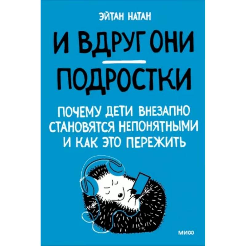 И вдруг они — подростки. Почему дети внезапно становятся непонятными и как это пережить И вдруг они — подростки. Почему дети внезапно становятся непонятными и как это пережить