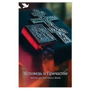 Исповедь и Причастие. Для тех, кто хочет быть с Богом Исповедь и Причастие. Для тех, кто хочет быть с Богом