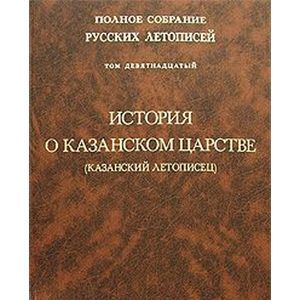 Том 19. Полное собрание русских летописей. История о Казанском царстве (Казанский летописец)