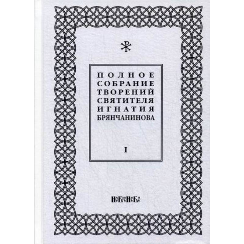 Полное собрание творений святителя Игнатия Брянчанинова Полное собрание творений святителя Игнатия Брянчанинова