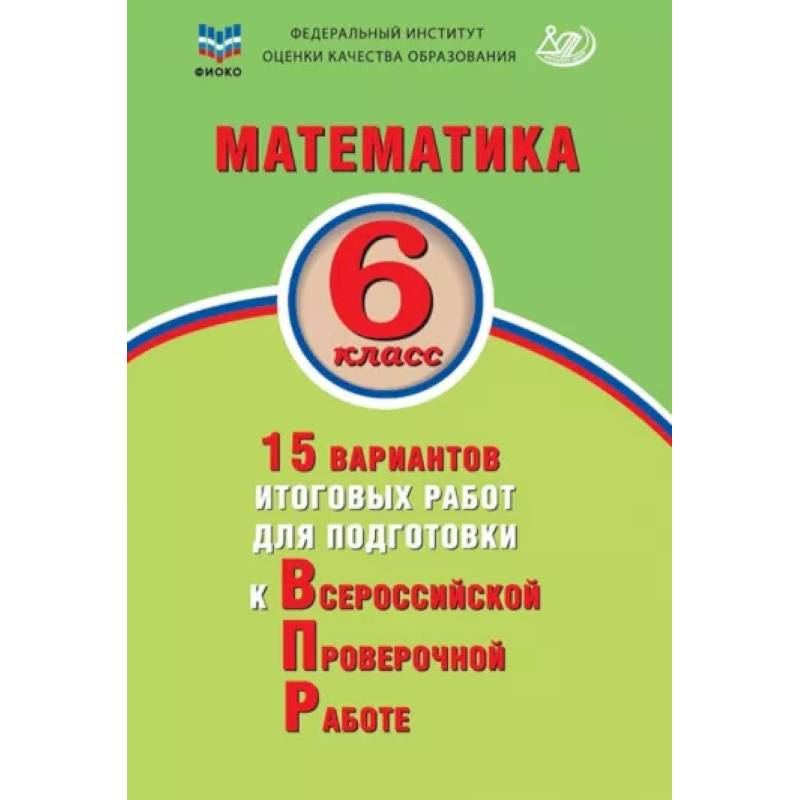 Математика. 6 класс. 15 вариантов итоговых работ для подготовки к ВПР Математика. 6 класс. 15 вариантов итоговых работ для подготовки к ВПР