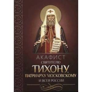 Акафист святителю Тихону патриарху Московскому и всея России Акафист святителю Тихону патриарху Московскому и всея России