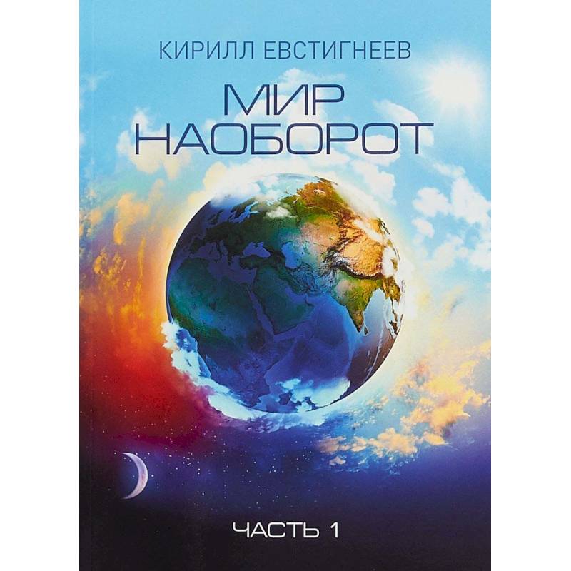 Мир наоборот. В 2 частях. Часть 1 Мир наоборот. В 2 частях. Часть 1