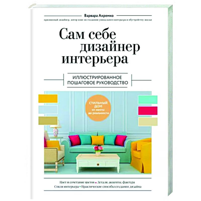 Сам себе дизайнер интерьера. Иллюстрированное пошаговое руководство Сам себе дизайнер интерьера. Иллюстрированное пошаговое руководство
