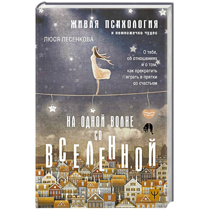 На одной волне со Вселенной. Живая психология и немножечко чудес. О тебе, об отношениях и о том, как прекратить играть в прятки со счастьем