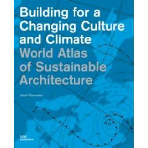 Building for a Changing Culture and Climate. World Atlas of Sustainable Architecture Building for a Changing Culture and Climate. World Atlas of Sustainable Architecture