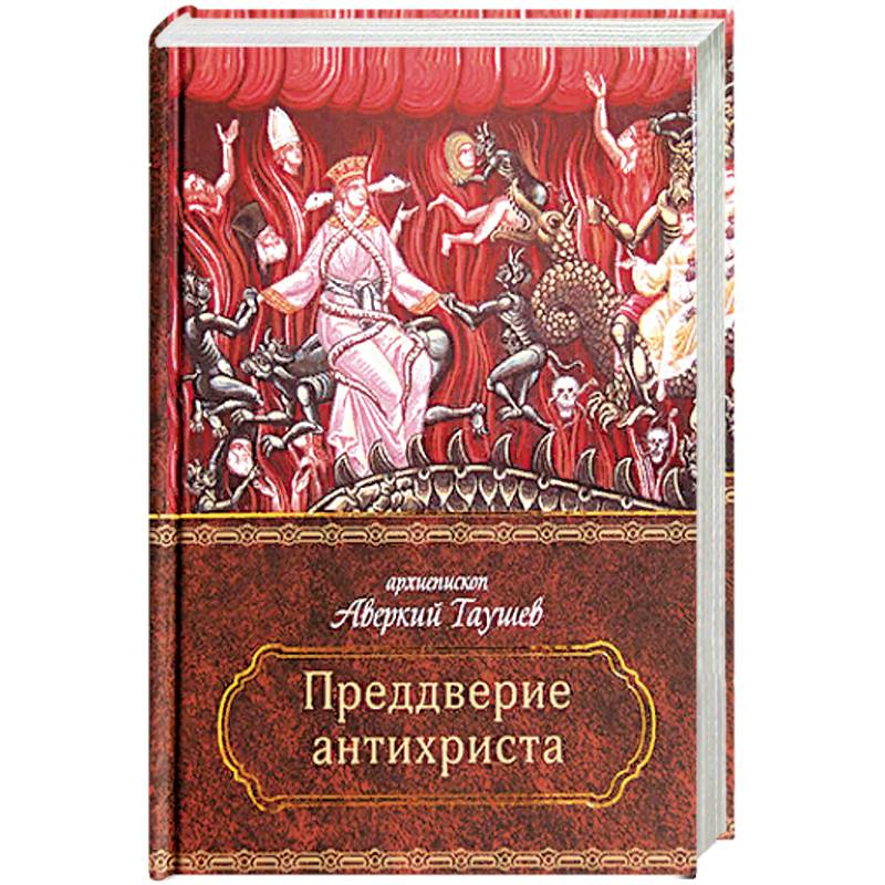 Преддверие антихриста. Избранное из творений о Страшном Суде, антихристе и кончине мира. Преддверие антихриста. Избранное из творений о Страшном Суде, антихристе и кончине мира.