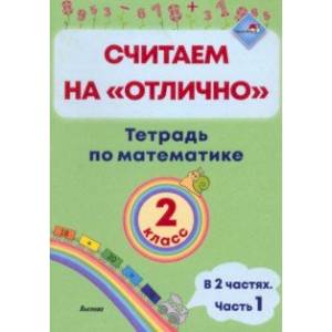 Математика. 2 класс. Считаем на 'отлично'. Тетрадь. В 2-х частях. Часть 1 Математика. 2 класс. Считаем на 'отлично'. Тетрадь. В 2-х частях. Часть 1