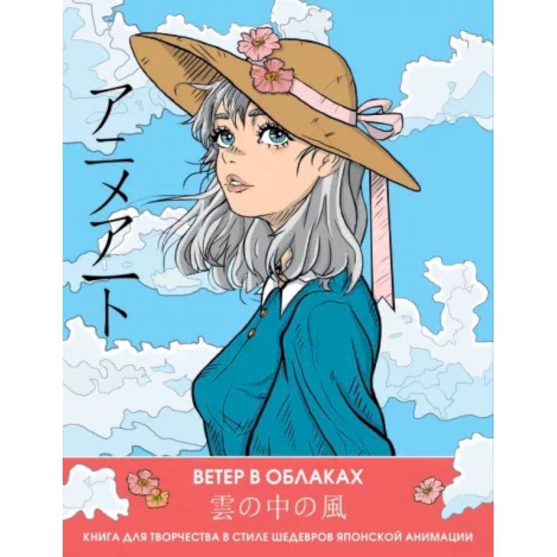 Anime Art. Ветер в облаках. Книга для творчества в стиле шедевров японской анимации Anime Art. Ветер в облаках. Книга для творчества в стиле шедевров японской анимации